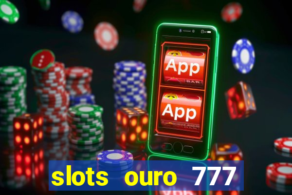 slots ouro 777 play store